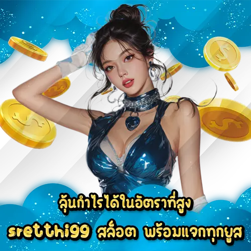 ลุ้นกำไรได้ในอัตราที่สูง sretthi99 สล็อต พร้อมแจกทุกยูส
